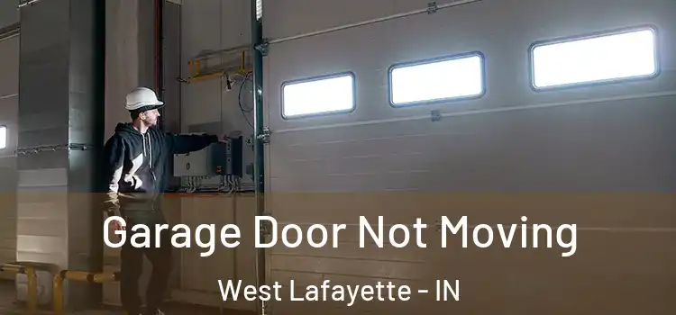  Garage Door Not Moving West Lafayette - IN